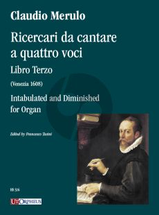 Merulo Ricercari da cantare a quattro voci. Libro Terzo (Venezia 1608) Intabulated and Diminished for Organ (edited by Francesco Tasini)