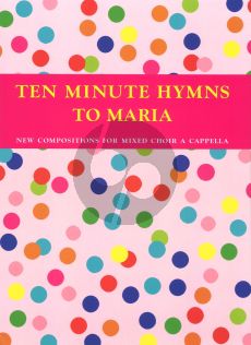 Ten Minute Hymns to Maria SATB (New Compositions for Mixed Choir a Cappella)