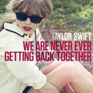 We Are Never Ever Getting Back Together