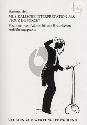 Musikalische Interpretation als "Tour de Force" (Positionen von Adorno bis zur Historischen Auffuhrungspraxis)