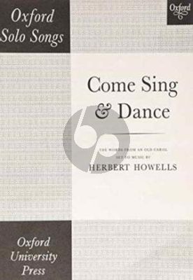 Howells Come Sing & Dance Voice and Piano (Words from an old Carol Range d'-a flat'')