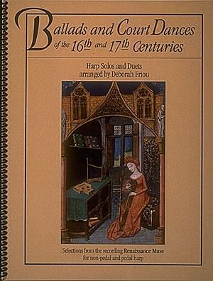 Ballads and Court Dances of the 16th. & 17th. Centuries for the Harp (all Harps) (edited by Deborah Friou)