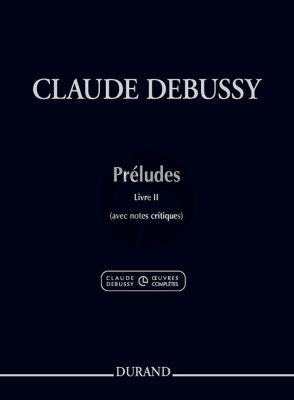 Debussy Préludes Livre 2 pour Piano (avec notes critiques) (Durand Oeuvres Complètes de Claude Debussy Série I vol. 5)
