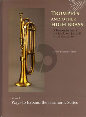 Klaus Trumpets and Other High Brass Vol.2 - Ways to Expand the Harmonic (Slide-, Invention-, and Keyed Trumpets, Cornetti and Serpents, Keyed Bugles) (A History inspired by the Joe R. and Joella F. Utley Collection)