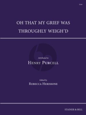 Purcell Oh that my grief was throughly weigh’d High Tenor, Tenor and Bass Solos, Instrumental Bass and Keyboard Continuo. (Score) (edited by Rebecca Herissone)