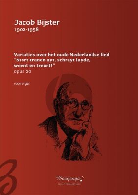 Bijster Variaties over het oude Nederlandse lied “Stort tranen uyt, schreyt luyde, weent en treurt!”, Opus 20 Orgel