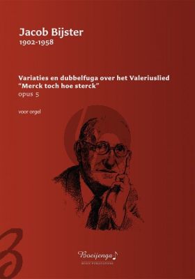 Bijster Variaties en dubbelfuga over het Valeriuslied “Merck toch hoe sterck” Opus 5 Orgel