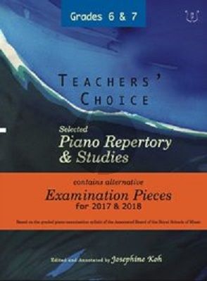 Album Teachers' Choice Selected Piano Repertory & Studies 2017 & 2018 Grades 6-7 (Edited and annotated by Josephine Koh)