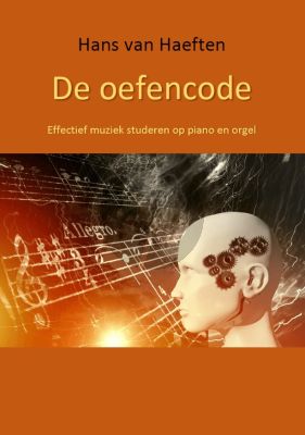 Hans van Haeften De Oefencode (Effectief muziek studeren op piano en orgel)