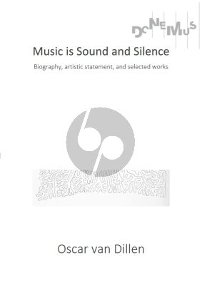 Dillen Music is Sound and Silence : Biography, artistic statement, and selected works / Oscar van Dillen