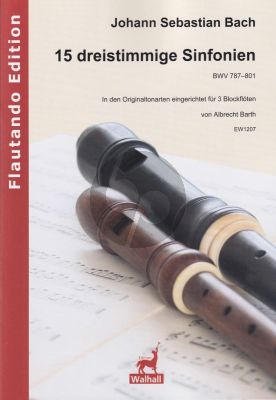 Bach 15 dreistimmige Sinfonien BWV 787–801 für 3 Blockflöten (S, A, T, B, G, SB) (Score and Parts) (in den Originaltonarten eingerichtet für 3 Blockflöten von Albrecht Barth)