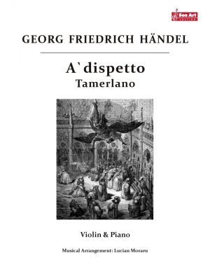Handel A'dispetto (Tamerlano) for Violin and Piano (Score and Part) (Arrangement by Lucian Moraru)