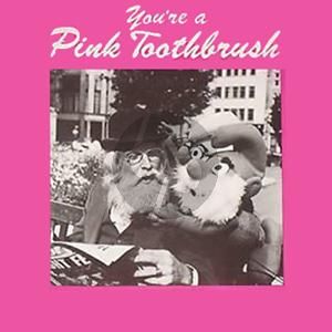 You're A Pink Toothbrush