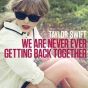 We Are Never Ever Getting Back Together