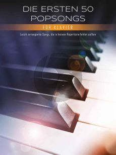 Die ersten 50 Popsongs für Klavier (Leicht arrangierte Songs, die in keinem Repertoire fehlen sollen)