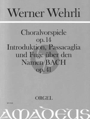 Wehrli Choralvorspiele Op.14 & Introduktion- Passacaglia & Fuge uber den Namen BACH Op.41 fur Orgel (edited by B.Hangartner)