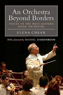 Cheah An Orchestra beyond Borders (Voices of the West-Eastern Divan Orchestra) (with foreword by Daniel Barenboim)