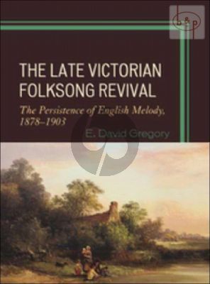 The Late Victorian Folksong Revival. The Persistence of English Melody 1878 - 1903