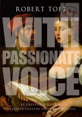 With Passionate Voice (Re-Creative Singing in 16th. Century Enland and Italy