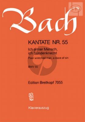 Kantate No.55 BWV 55 - Ich armer Mensch, ich Sundenknecht (Poor wretched man, a slave of sin)