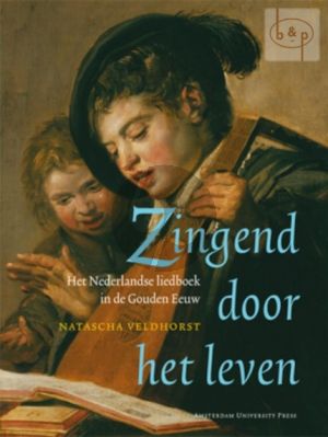 Zingend door het leven (Het Nederlandse Liedboek in de Gouden Eeuw)