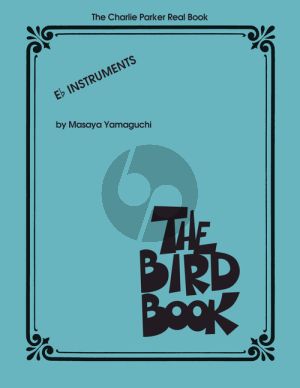 The Charlie Parker Real Book (The Bird Book) (all Eb Instruments) (transcr. by Masaya Yamaguchi)