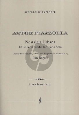 Piazzolla Nostalgia Urbana (12 Concert works for Piano Solo) (Transcribed, adapted, edited and fingered by Ilan Rogoff)