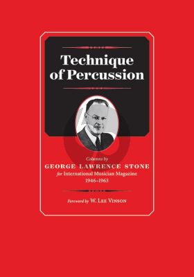 Stone Technique of Percussion (Columns by George Lawrence Stone for International Musician Magazine 1946--1963)