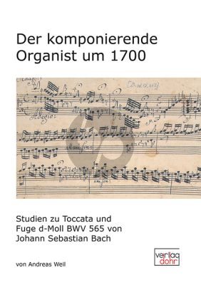 Weil Der komponierende Organist um 1700 (Studien zu Toccata und Fuge d-Moll BWV 565 von Johann Sebastian Bach)