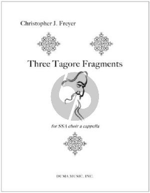 Freyer Three Tagore Fragments  for SSA Choir a Cappella