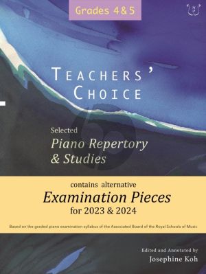 Teacher's Choice Exam Pieces 2023 - 2024 Piano Grades 4 - 5 (selected and edited by Josephine Koh)