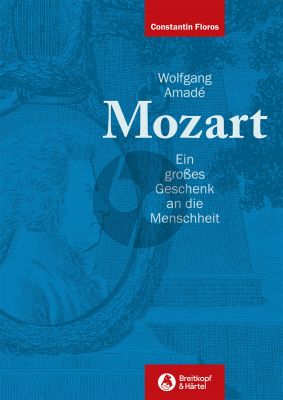 Floros Wolfgang Amadé Mozart Ein großes Geschenk an die Menschheit – Essays 1963–2019