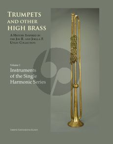 Klaus Trumpets and Other High Brass Vol.1 - Instruments of the Single Harmonic Series (Natural Instruments without Valves or Keys) (A History inspired by the Joe R. and Joella F. Utley Collection)