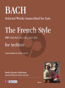 Bach Selected Works transcribed for Lute: The French Style (BWV 820-821-822-823-832-992) for Archlute (Paolo Cherici)