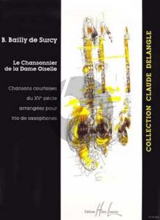 Bailly de Surcy Le Chansonnier de la Dame Oiselle Chansons Courtoises du XVe Siècle pour 3 Saxophones Partition et Parties