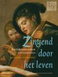 Zingend door het leven (Het Nederlandse Liedboek in de Gouden Eeuw)