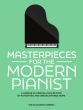 Masterpieces for the Modern Pianist (A Unique Classical Piano Collection of Favorites and Undiscovered Gems)