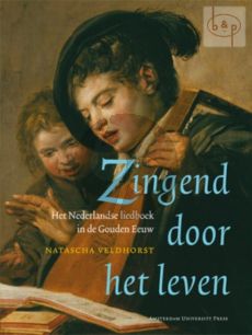 Zingend door het leven (Het Nederlandse Liedboek in de Gouden Eeuw)