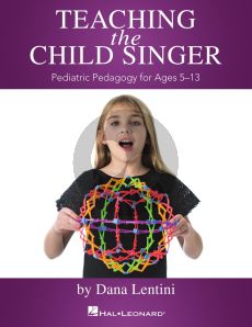 Lentini Teaching the Child Singer (Pediatric Pedagogy for Ages 5 - 13)