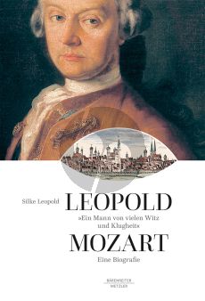 Leopold Leopold Mozart. Ein Mann von vielen Witz und Klugheit (Eine Biografie)